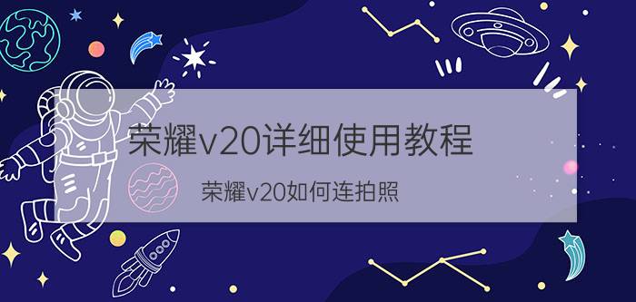 荣耀v20详细使用教程 荣耀v20如何连拍照？